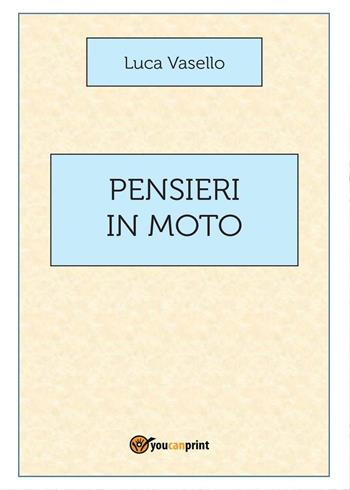 Pensieri in moto - Luca Vasello - Libro Youcanprint 2016, Youcanprint Self-Publishing | Libraccio.it