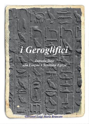I geroglifici. Introduzione alla lingua e scrittura egizia - Giovanni L. Brancato - Libro Youcanprint 2016, Youcanprint Self-Publishing | Libraccio.it