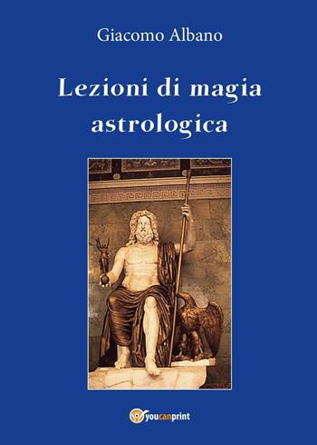 Lezioni di magia astrologica - Giacomo Albano - Libro Youcanprint 2016, Youcanprint Self-Publishing | Libraccio.it