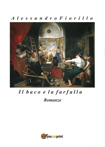 Il baco e la farfalla - Alessandro Fiorillo - Libro Youcanprint 2016, Youcanprint Self-Publishing | Libraccio.it