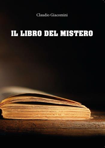 Il libro del mistero - Claudio Giacomini - Libro Youcanprint 2016, Youcanprint Self-Publishing | Libraccio.it