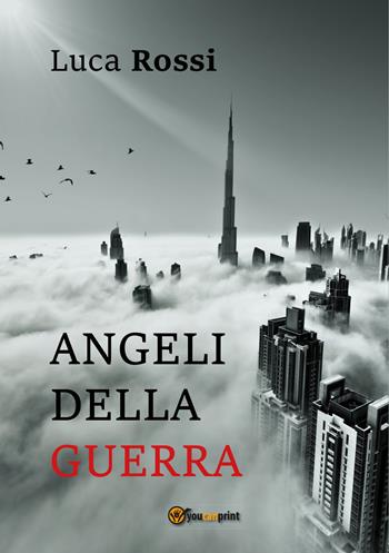 Angeli della guerra - Luca Rossi - Libro Youcanprint 2022 | Libraccio.it