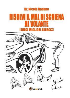 Risolvi il mal di schiena al volante. I dieci migliori esercizi - Nicola Radano - Libro Youcanprint 2016, Youcanprint Self-Publishing | Libraccio.it