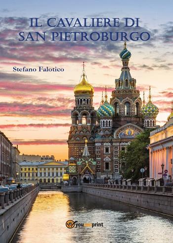 Il cavaliere di San Pietroburgo - Stefano Falotico - Libro Youcanprint 2016, Youcanprint Self-Publishing | Libraccio.it