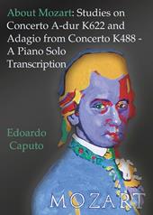 About Mozart: Studies on concerto A-dur K622 and adagio from concerto K488. A piano solo transcription