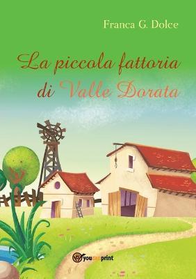 La piccola fattoria di Valle Dorata - Franca Giuseppina Dolce - Libro Youcanprint 2016, Youcanprint Self-Publishing | Libraccio.it