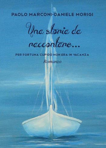 Una storia da raccontare - Paolo Marconi, Daniele Morigi - Libro Youcanprint 2016, Youcanprint Self-Publishing | Libraccio.it