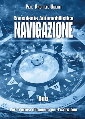 Quiz consulente automobilistico navigazione - Gabriele Uberti - Libro Youcanprint 2016, Youcanprint Self-Publishing | Libraccio.it