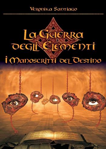 I manoscritti del destino. La guerra degli elementi. Vol. 4 - Veronika Santiago - Libro Youcanprint 2016, Youcanprint Self-Publishing | Libraccio.it