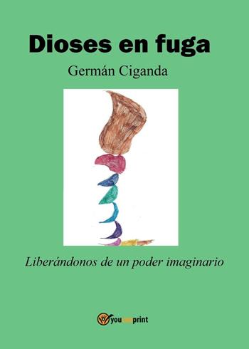 Dioses en fuga - Germán Ciganda - Libro Youcanprint 2016, Youcanprint Self-Publishing | Libraccio.it