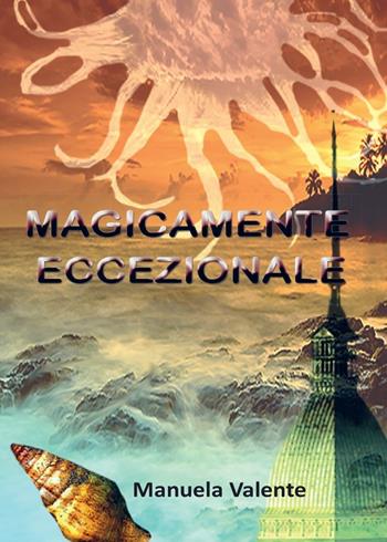 Magicamente eccezionale - Manuela Valente - Libro Youcanprint 2016, Youcanprint Self-Publishing | Libraccio.it