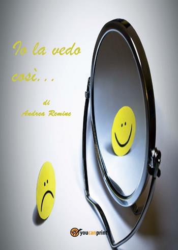Io la vedo così... - Andrea Remine - Libro Youcanprint 2016, Youcanprint Self-Publishing | Libraccio.it
