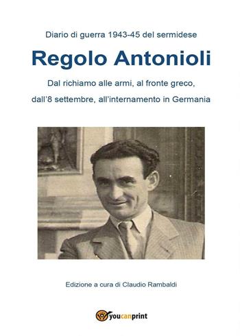 Diario di guerra (1943-45) del sermidese Regolo Antonioli - Claudio Rambaldi - Libro Youcanprint 2016, Youcanprint Self-Publishing | Libraccio.it