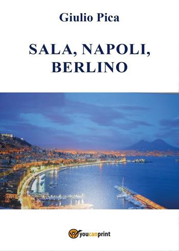 Sala, Napoli, Berlino - Giulio Pica - Libro Youcanprint 2016, Youcanprint Self-Publishing | Libraccio.it