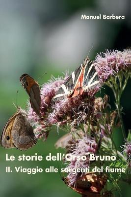 Il viaggio alle sorgenti del fiume. Le storie dell'orso bruno. Vol. 2 - Manuel Barbera - Libro Youcanprint 2016 | Libraccio.it