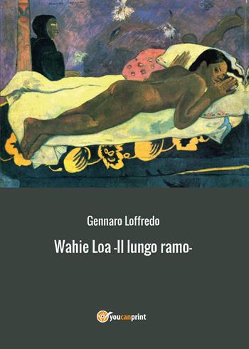 Wahie Loa. Il lungo ramo - Gennaro Loffredo - Libro Youcanprint 2016, Youcanprint Self-Publishing | Libraccio.it