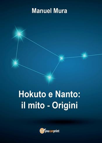 Hokuto e Nanto. Il mito. Vol. 1: Origini. - Manuel Mura - Libro Youcanprint 2016, Youcanprint Self-Publishing | Libraccio.it