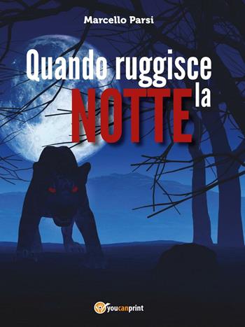 Quando ruggisce la notte - Marcello Parsi - Libro Youcanprint 2016, Youcanprint Self-Publishing | Libraccio.it