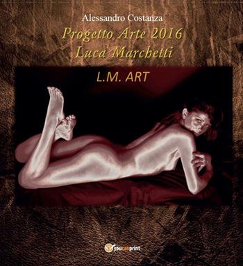 Progetto Arte 2016 Luca Marchetti - Alessandro Costanza - Libro Youcanprint 2016, Youcanprint Self-Publishing | Libraccio.it