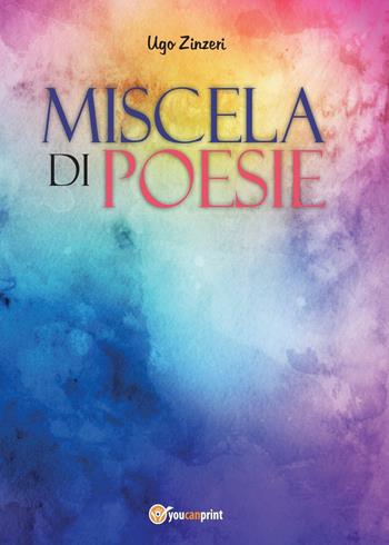 Miscela di poesie - Ugo Zinzeri - Libro Youcanprint 2016, Youcanprint Self-Publishing | Libraccio.it