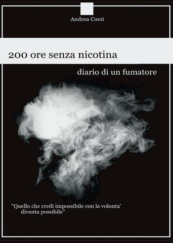 200 ore senza nicotina. Diario di un fumatore - Andrea Corsi - Libro Youcanprint 2016, Youcanprint Self-Publishing | Libraccio.it
