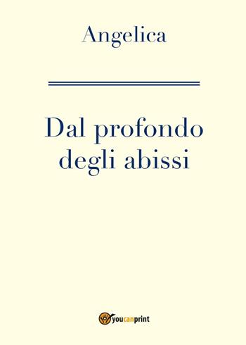 Dal profondo degli abissi - Angelica - Libro Youcanprint 2016, Youcanprint Self-Publishing | Libraccio.it