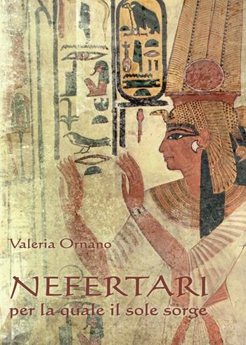 Nefertari per la quale il sole sorge - Valeria Ornano - Libro Youcanprint 2016, Youcanprint Self-Publishing | Libraccio.it