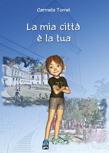 La mia città è la tua - Carmela Tomei, Vincenzo Giannattasio - Libro Youcanprint 2016 | Libraccio.it
