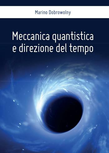 Meccanica quantistica e direzione del tempo - Marino Dobrowolny - Libro Youcanprint 2016, Youcanprint Self-Publishing | Libraccio.it