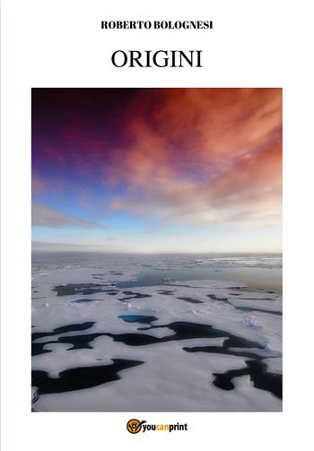 Origini - Roberto Bolognesi - Libro Youcanprint 2016, Youcanprint Self-Publishing | Libraccio.it