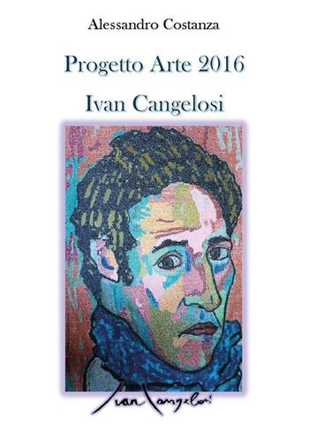 Progetto Arte 2016 Ivan Cangelosi - Alessandro Costanza - Libro Youcanprint 2016, Youcanprint Self-Publishing | Libraccio.it