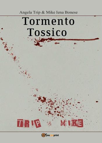 Tormento tossico - Angela Trip, Mike Iena Bonese - Libro Youcanprint 2016, Youcanprint Self-Publishing | Libraccio.it
