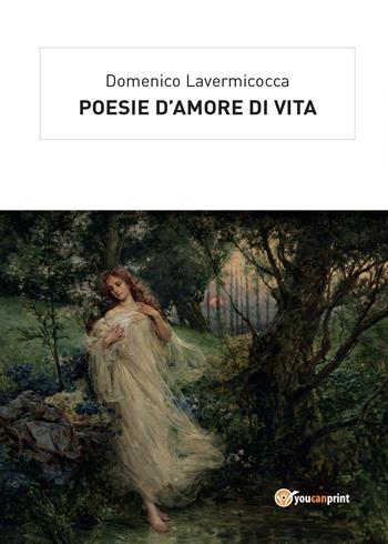 Poesie d'amore di vita - Domenico Lavermicocca - Libro Youcanprint 2016, Youcanprint Self-Publishing | Libraccio.it