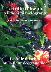 La folle d'Ischia o il fiore di melograno. Testo italiano e francese