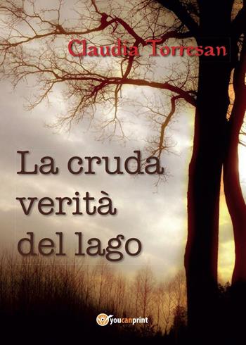 La cruda verità del lago - Claudia Torresan - Libro Youcanprint 2016, Youcanprint Self-Publishing | Libraccio.it