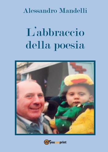 L' abbraccio della poesia - Alessandro Mandelli - Libro Youcanprint 2016, Youcanprint Self-Publishing | Libraccio.it