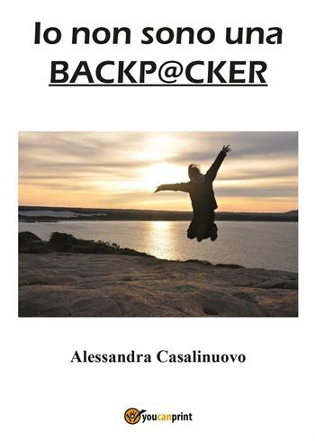 Io non sono una backpacker - Alessandra Casalinuovo - Libro Youcanprint 2016, Youcanprint Self-Publishing | Libraccio.it