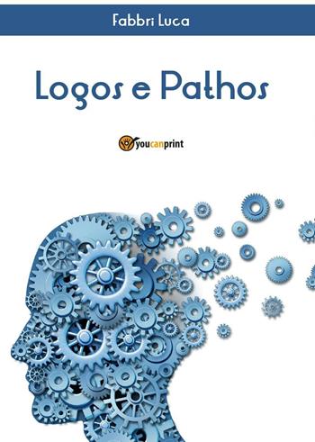 Logos e pathos - Luca Fabbri - Libro Youcanprint 2016, Youcanprint Self-Publishing | Libraccio.it