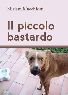 Il piccolo bastardo - Miriam Macchioni - Libro Youcanprint 2016, Youcanprint Self-Publishing | Libraccio.it