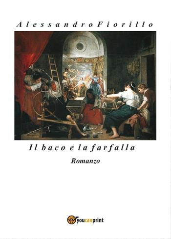 Il baco e la farfalla - Alessandro Fiorillo - Libro Youcanprint 2016, Youcanprint Self-Publishing | Libraccio.it