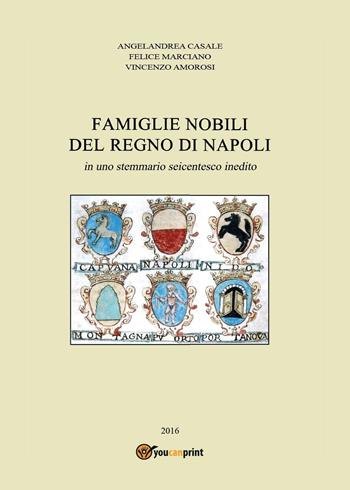 Famiglie nobili del Regno di Napoli. In uno stemmario seicentesco inedito - Angelandrea Casale, Felice Marciano, Vincenzo Amorosi - Libro Youcanprint 2016, Youcanprint Self-Publishing | Libraccio.it