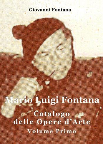 Mario Luigi Fontana. Catalogo delle opere d'arte. Vol. 1 - Giovanni Fontana - Libro Youcanprint 2016, Youcanprint Self-Publishing | Libraccio.it