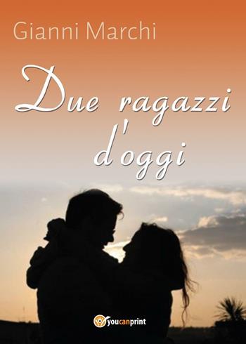 Due ragazzi d'oggi - Gianni Marchi - Libro Youcanprint 2016, Youcanprint Self-Publishing | Libraccio.it