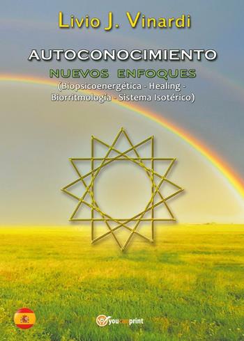 Autoconocimiento. Nuevos enfoques (biopsicoenergética, healing, biorritmología y sistema isotérico) - Livio J. Vinardi - Libro Youcanprint 2016, Youcanprint Self-Publishing | Libraccio.it