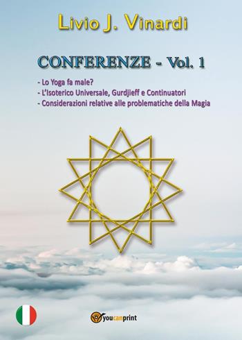 Conferenze. Vol. 1: Lo yoga fa male?-L'isoterico universale, Gurdjieff e continuatori-Considerazioni relative alle problematiche della magia - Livio J. Vinardi - Libro Youcanprint 2016, Youcanprint Self-Publishing | Libraccio.it