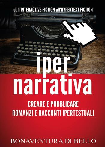 Iper-narrativa: creare e pubblicare romanzi e racconti ipertestuali - Bonaventura Di Bello - Libro Youcanprint 2016, Youcanprint Self-Publishing | Libraccio.it
