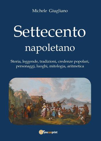 Settecento napoletano - Michele Giugliano - Libro Youcanprint 2016, Youcanprint Self-Publishing | Libraccio.it