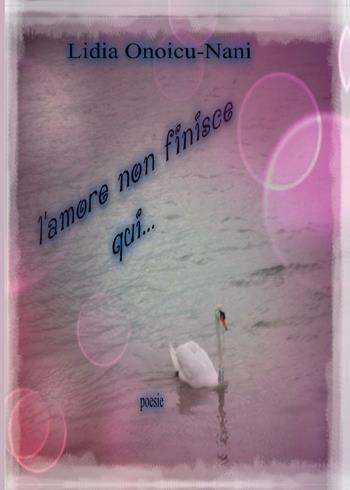 L' amore non finisce qui - Lidia Onoicu Nani - Libro Youcanprint 2016, Youcanprint Self-Publishing | Libraccio.it