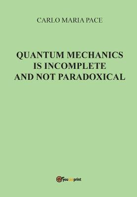 Quantum mechanics is incomplete and not paradoxical - Carlo Maria Pace - Libro Youcanprint 2016, Youcanprint Self-Publishing | Libraccio.it