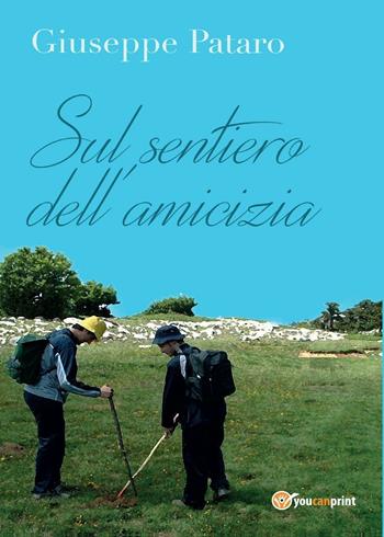 Sul sentiero dell'amicizia - Giuseppe Pataro - Libro Youcanprint 2016, Youcanprint Self-Publishing | Libraccio.it